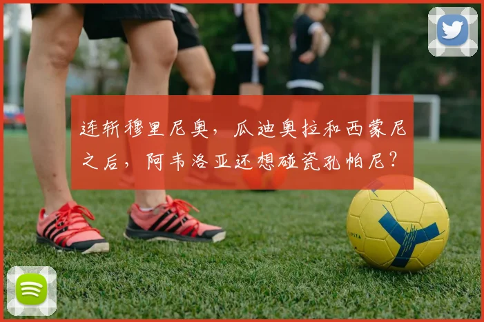 连斩穆里尼奥，瓜迪奥拉和西蒙尼之后，阿韦洛亚还想碰瓷孔帕尼？