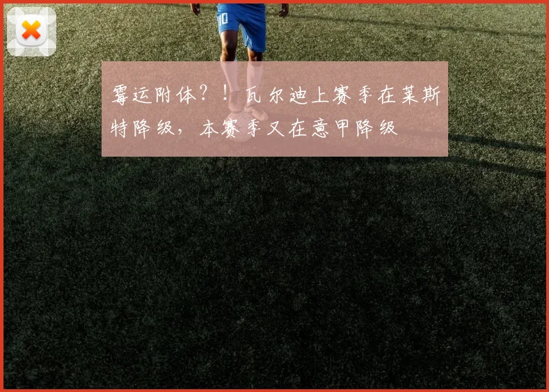 霉运附体？！瓦尔迪上赛季在莱斯特降级，本赛季又在意甲降级